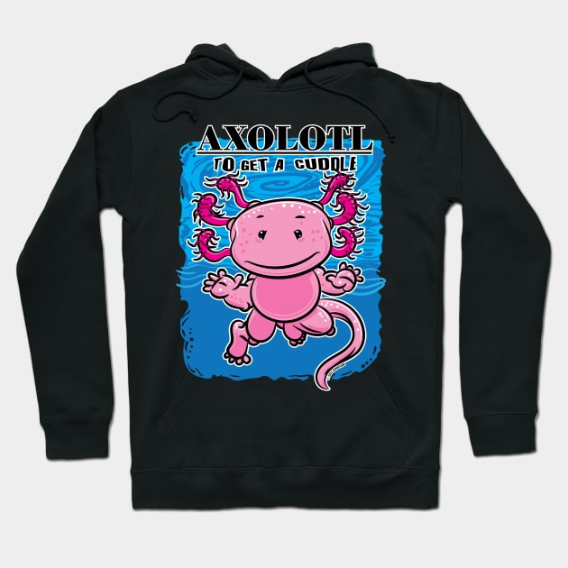 Axolotl To Get A Cuddle Hoodie by eShirtLabs